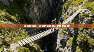 油管加速器，让您的英语学习之旅更高效！