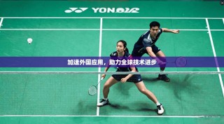 加速外国应用，助力全球技术进步