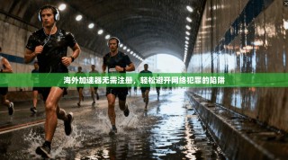 海外加速器无需注册，轻松避开网络犯罪的陷阱