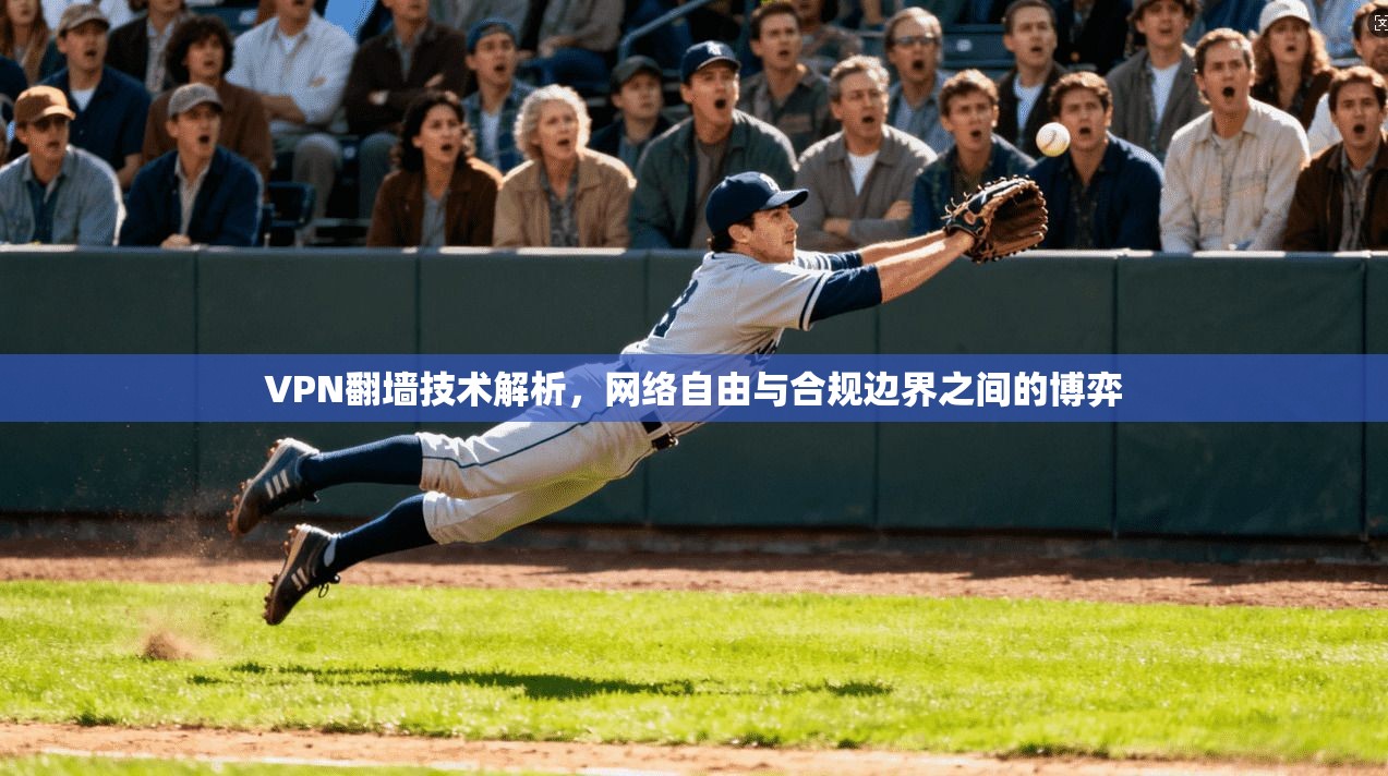 VPN翻墙技术解析，网络自由与合规边界之间的博弈