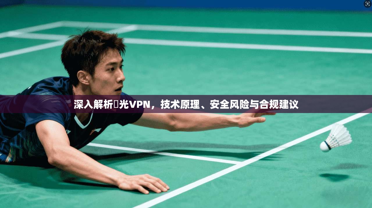 深入解析機光VPN，技术原理、安全风险与合规建议