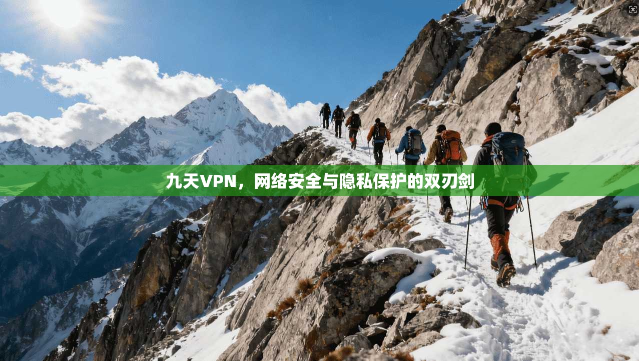 九天VPN，网络安全与隐私保护的双刃剑