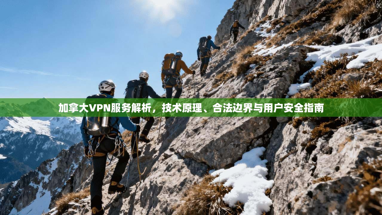 加拿大VPN服务解析,技术原理、合法边界与用户安全指南
