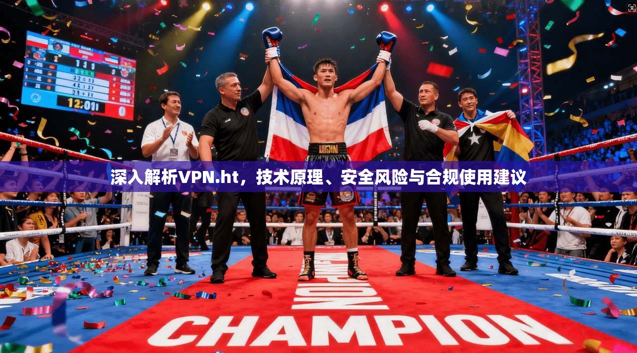 深入解析VPN.ht,技术原理、安全风险与合规使用建议