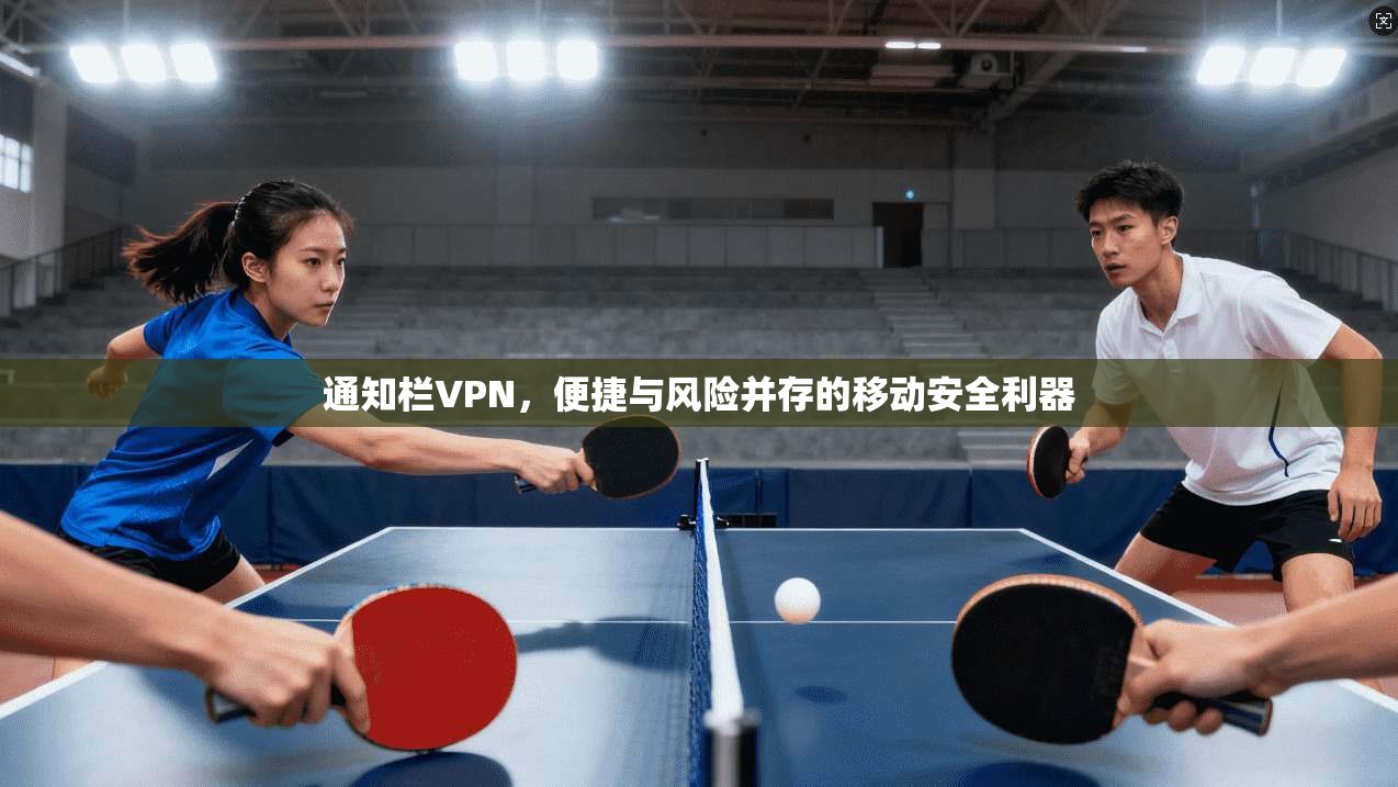 通知栏VPN，便捷与风险并存的移动安全利器