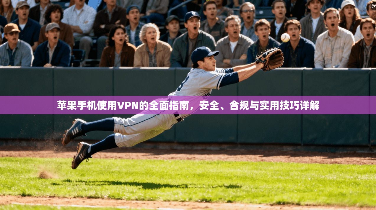 苹果手机使用VPN的全面指南,安全、合规与实用技巧详解