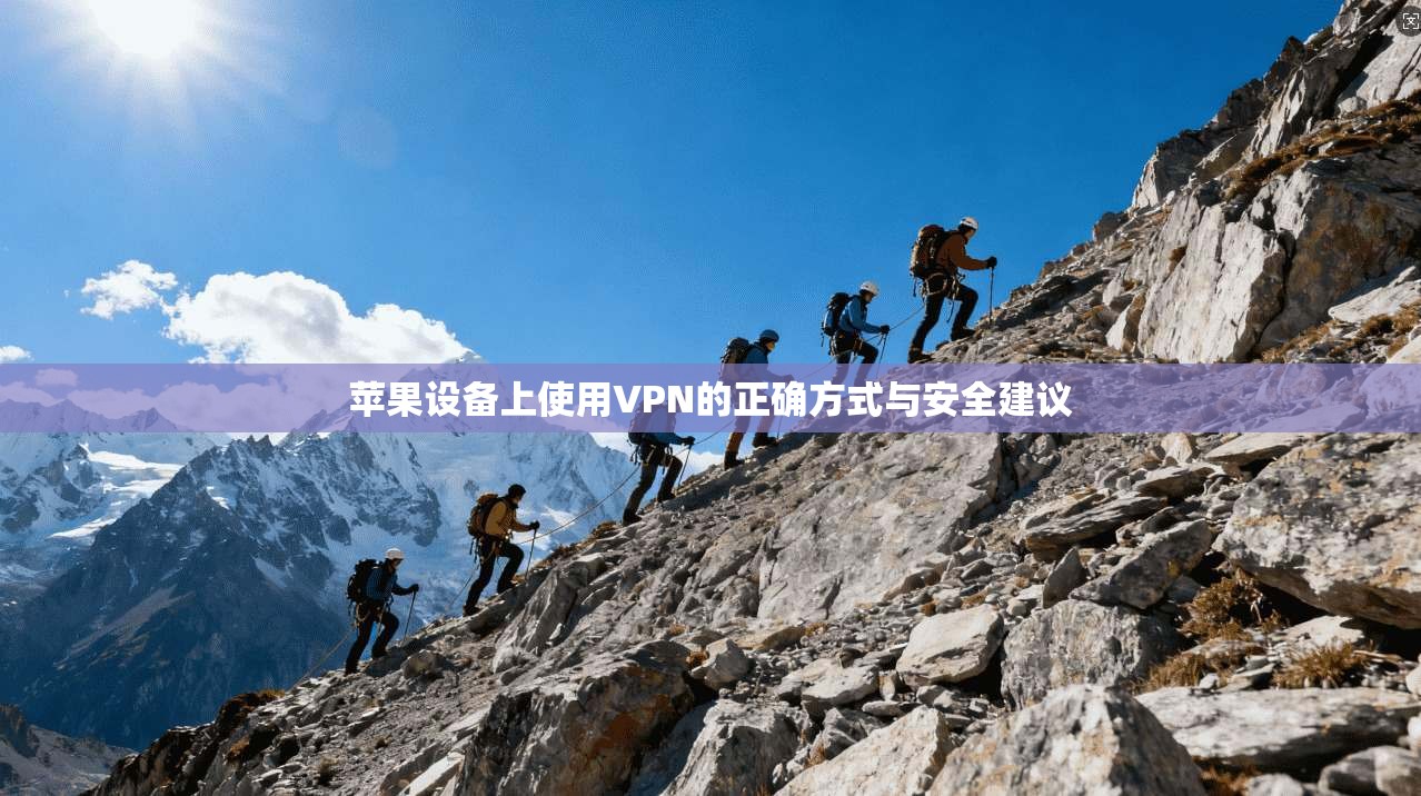 苹果设备上使用VPN的正确方式与安全建议