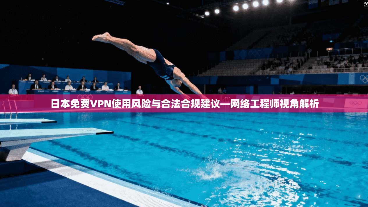 日本免费VPN使用风险与合法合规建议—网络工程师视角解析