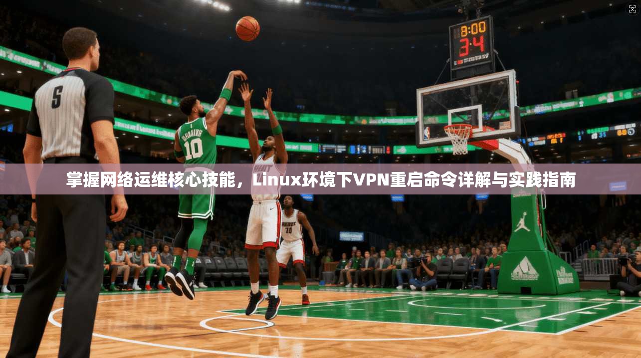掌握网络运维核心技能，Linux环境下VPN重启命令详解与实践指南