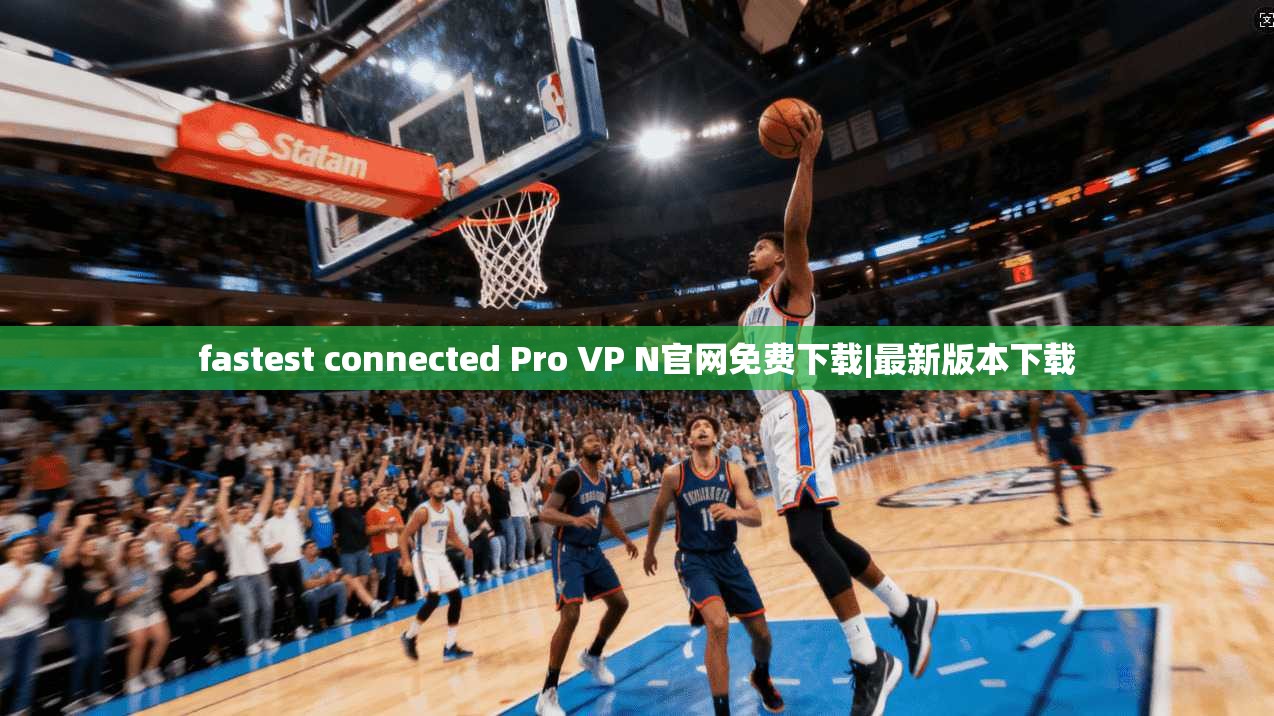 fastest connected Pro VP N官网免费下载|最新版本下载 第1张 fastest connected Pro VP N官网免费下载|最新版本下载 第1张