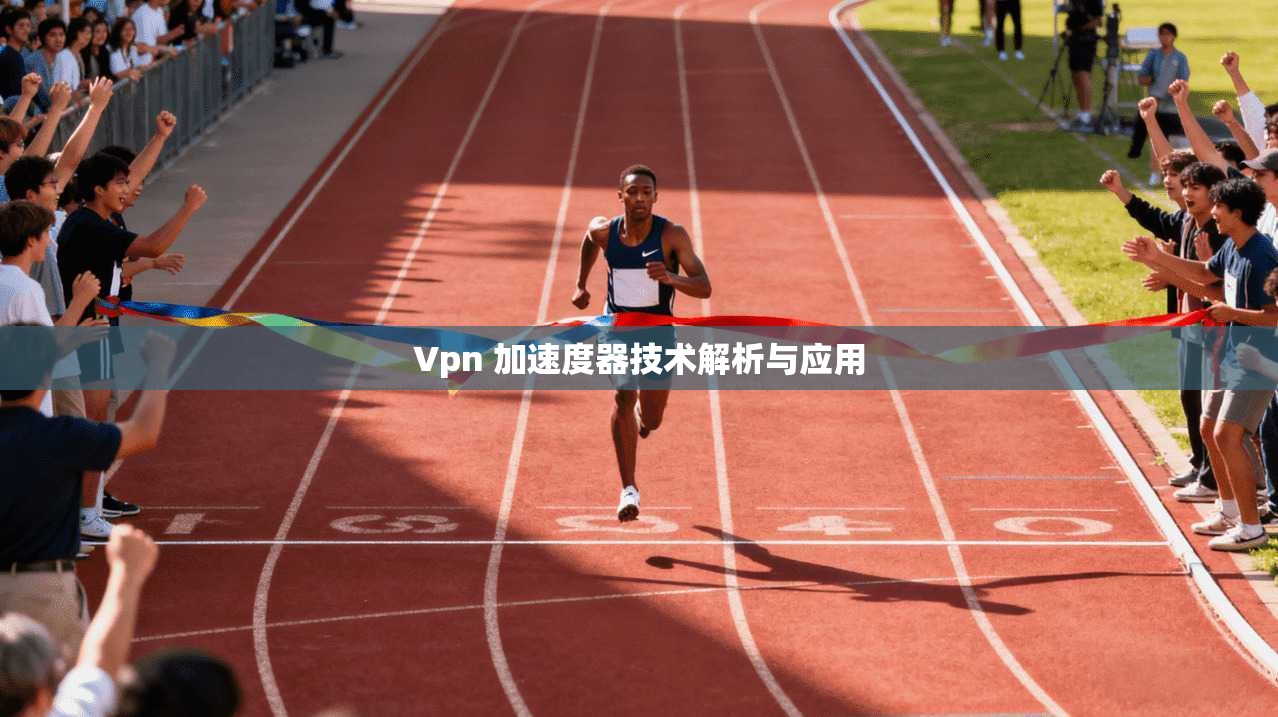 Vpn 加速度器技术解析与应用  第1张