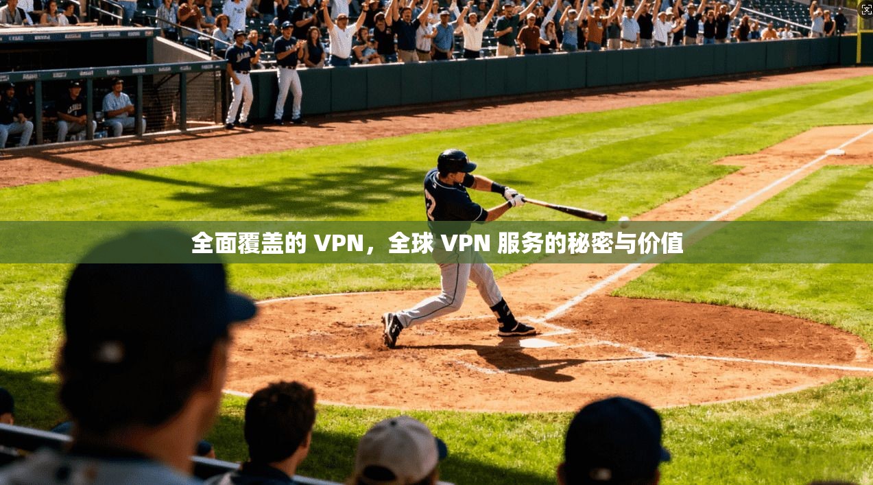 全面覆盖的 VPN,全球 VPN 服务的秘密与价值 第1张 全面覆盖的 VPN,全球 VPN 服务的秘密与价值 第1张