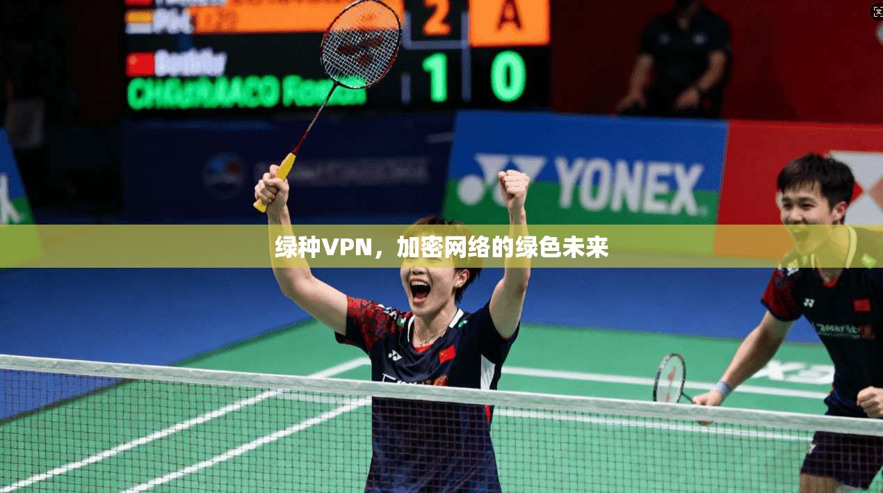 绿种VPN,加密网络的绿色未来 第1张 绿种VPN,加密网络的绿色未来 第1张