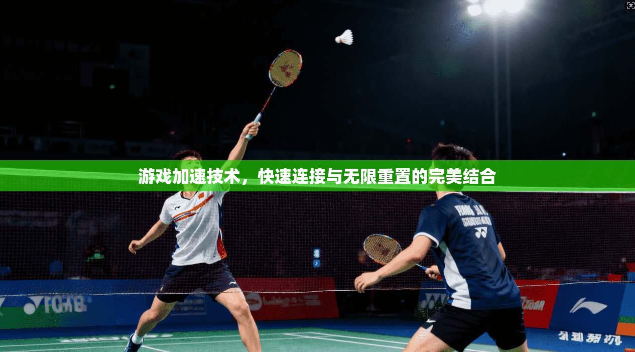 游戏加速技术，快速连接与无限重置的完美结合  第1张