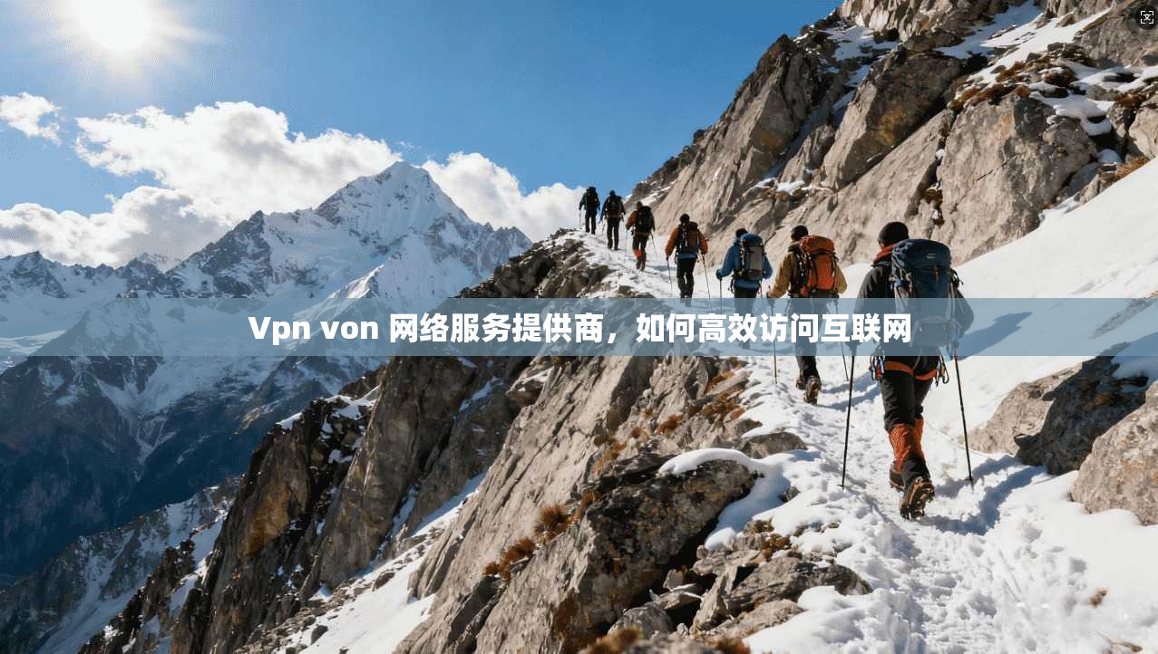 Vpn von 网络服务提供商，如何高效访问互联网  第1张